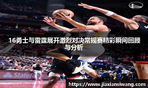 16勇士与雷霆展开激烈对决常规赛精彩瞬间回顾与分析