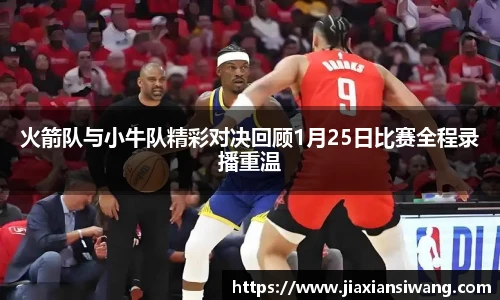 火箭队与小牛队精彩对决回顾1月25日比赛全程录播重温