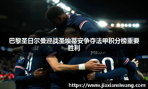 巴黎圣日尔曼迎战圣埃蒂安争夺法甲积分榜重要胜利